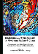 Radiance and symbolism in modern stained glass : European and American innovations and aesthetic interrelations in material culture /