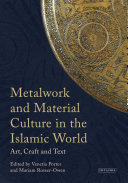 Metalwork and material culture in the Islamic world : art, craft and text : essays presented to James W. Allan /