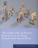 The golden deer of Eurasia : perspectives on the Steppe Nomads of the ancient world /