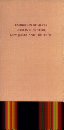 Catalogue of an exhibition of silver used in New York, New Jersey, and the South /