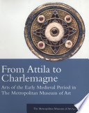 From Attila to Charlemagne : arts of the early medieval period in the Metropolitan Museum of Art /