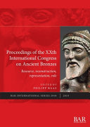 Proceedings of the XX th International Congress on ancient bronzes : resource, reconstruction, representation, role /