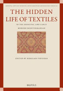The hidden life of textiles in the medieval and early modern Mediterranean : contexts and cross-cultural encounters in the Islamic, Latinate and Eastern Christian worlds /