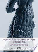 Prehistoric, ancient Near Eastern and Aegean textiles and dress : an interdisciplinary anthology /