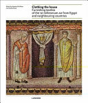 Clothing the house : furnishing textiles of the 1st millennium AD from Egypt and neighbouring countries : proceedings of the 5th conference of the research group "Textiles from Nile Valley" Antwerp, 6-7 October 2007 /