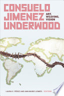 Consuelo Jimenez Underwood : art, weaving, vision /