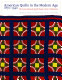 American quilts in the modern age, 1870-1940 : the International Quilt Study Center collections /