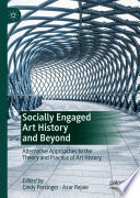 Socially Engaged Art History and Beyond : Alternative Approaches to the Theory and Practice of Art History /