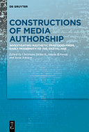 Constructions of media authorship : investigating aesthetic practices from early modernity to the digital age /