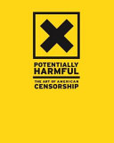 Potentially harmful : the art of American censorship /