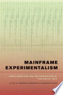 Mainframe experimentalism : early computing and the foundations of the digital arts /