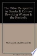 The Other perspective in gender and culture : rewriting women and the symbolic /