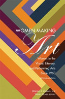 Women making art : women in the visual, literary, and performing arts since 1960 /
