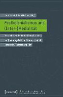 Postkolonialismus und (Inter-)Medialität : Perspektiven der Grenzüberschreitung im Spannungsfeld von Literatur, Musik, Fotografie, Theater und Film /