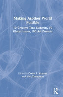 Making another world possible : 10 creative time summits, 10 global issues, 100 art projects /