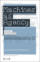 Machines as agency : artistic perspectives /
