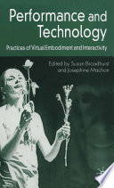 Performance and Technology : Practices of Virtual Embodiment and Interactivity /