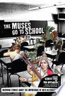 The muses go to school : inspiring stories about the importance of arts in education /