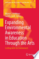 Expanding Environmental Awareness in Education Through the Arts : Crafting-with the Environment /