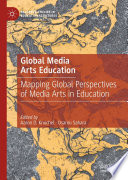 Global Media Arts Education : Mapping Global Perspectives of Media Arts in Education /