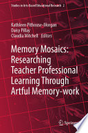 Memory Mosaics: Researching Teacher Professional Learning Through Artful Memory-work /