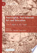 Post-Digital, Post-Internet Art and Education : The Future is All-Over  /