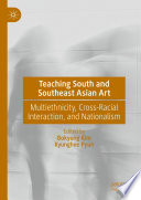 Teaching South and Southeast Asian Art : Multiethnicity, Cross-Racial Interaction, and Nationalism /