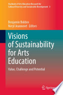 Visions of Sustainability for Arts Education : Value, Challenge and Potential /