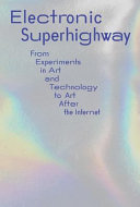 Electronic superhighway : from experiments in art and technology to art after the internet /
