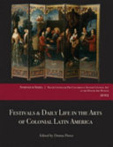 Festivals & daily life in the arts of colonial Latin America, 1492-1850 : papers from the 2012 Mayer Center Symposium at the Denver Art Museum /