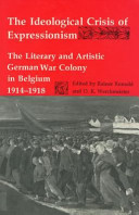The ideological crisis of expressionism : the literary and artistic German War colony in Belgium 1914-1918 /