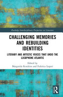 Challenging memories and rebuilding identities : literary and artistic voices that undo the Lusophone Atlantic /