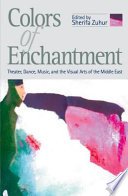 Colors of enchantment : theater, dance, music and the visual arts of the Middle East /