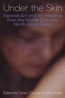 Under the skin : feminist art and art histories from the Middle East and North Africa today /