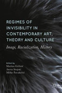 Regimes of invisibility in contemporary art, theory and culture : image, racialization, history /