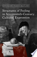 Structures of feeling in seventeenth-century cultural expression /