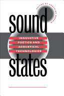Sound states : innovative poetics and acoustical technologies /