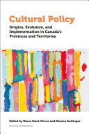 Cultural policy : origins, evolution, and implementation in Canada's provinces and territories /