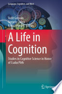 A Life in Cognition : Studies in Cognitive Science in Honor of Csaba Pléh /