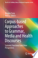Corpus-based Approaches to Grammar, Media and Health Discourses : Systemic Functional and Other Perspectives /
