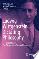 Ludwig Wittgenstein: Dictating Philosophy : To Francis Skinner - The Wittgenstein-Skinner Manuscripts /