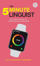 The five-minute linguist : bite-sized essays on language and languages /