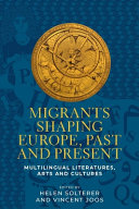 Migrants shaping Europe, past and present : multilingual literatures, arts, and cultures /