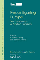 Reconfiguring Europe : the contribution of applied linguistics ; selected papers from the annual meeting of the British Association for Applied Linguistics King's College, London, September 2004 /