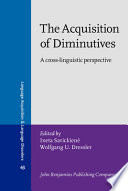 The acquisition of diminutives : a cross-linguistic perspective /