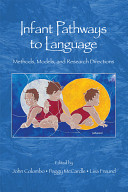 Infant pathways to language : methods, models, and research directions /
