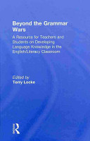 Beyond the grammar wars : a resource for teachers and students on developing language knowledge in the English/literacy classroom /