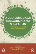 Adult language education and migration : challenging agendas in policy and practice /