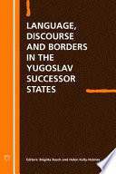 Language, discourse, and borders in the Yugoslav successor states /