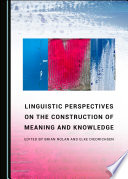 Linguistic Perspectives on the Construction of Meaning and Knowledge /